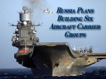 Russian Navy Eyes Six Aircraft Carrier Groups To Sustain Global Operations