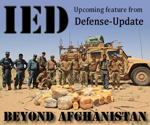 Stay tuned for the upcoming IED - Beyond Afghanistan' report, soon available exclusively to Defense-Update members. (Click to join)